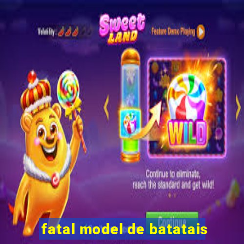 fatal model de batatais